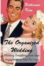 Organized Wedding: Planning Everything from Your Engagement to Your Marriage