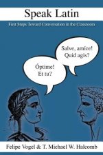 Speak Latin: First Steps Toward Conversation in the Classroom