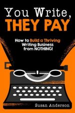 You Write, They Pay: How to Build a Thriving Writing Business from NOTHING