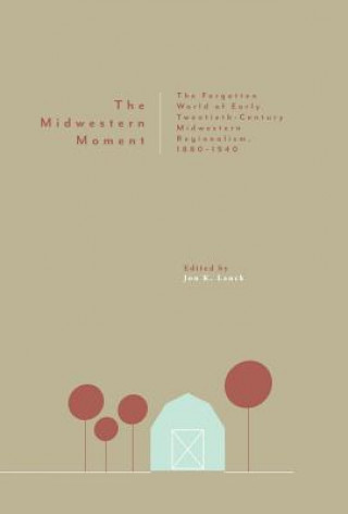The Midwestern Moment: The Forgotten World of Early Twentieth-Century Midwestern Regionalism, 1880-1940
