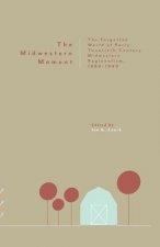 The Midwestern Moment: The Forgotten World of Early Twentieth-Century Midwestern Regionalism, 1880-1940