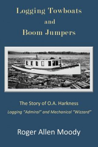 Logging Towboats and Boom Jumpers: The Story of O.A. Harkness
