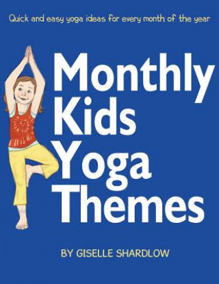 Monthly Kids Yoga Themes: Quick and Easy Yoga Ideas for Every Month of the Year
