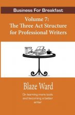 Business for Breakfast, Volume 7: The Three ACT Structure for Professional Writers