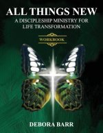 All Things New ADMFLT Workbook: A Discipleship Ministry For Life Transformation