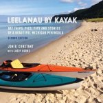 Leelanau by Kayak: Day Trips, Pics, Tips and Stories of a Beautiful Michigan Peninsula