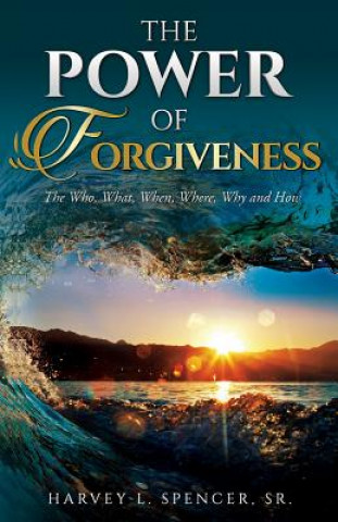 The Power of Forgiveness: The Who, What, When, Where, Why and How