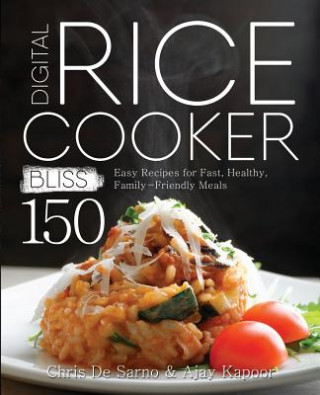 Digital Rice Cooker Bliss: 150 Easy Recipes for Fast, Healthy, Family-Friendly Meals (Chris de Sarno,Ajay Kapoor)(Puha kötésű)
