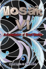 The Mosaic VI: A Compilation of Short Stories