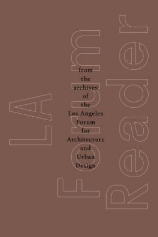 La Forum Reader: From the Archives of the Los Angeles Forum for Architecture and Urban Design