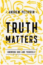 Truth Matters: Knowing God and Yourself