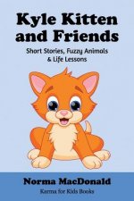 Kyle Kitten and Friends: Short Stories, Fuzzy Animals and Life Lessons