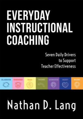 Everyday Instructional Coaching: Seven Daily Drivers to Support Teacher Effectiveness (Instructional Leadership and Coaching Strategies for Teacher Su