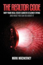 The Realtor Code: Why Your Real Estate Career Is Slowly Dying and What You Can Do about It