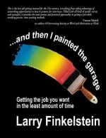 ...and Then I Painted the Garage: Getting the Job You Want in the Least Amount of Time