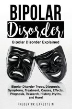 Bipolar Disorder: Bipolar Disorder Types, Diagnosis, Symptoms, Treatment, Causes, Effects, Prognosis, Research, History, Myths, and More