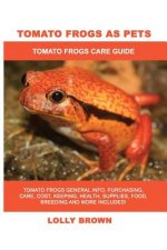 Tomato Frogs as Pets: Tomato Frogs General Info, Purchasing, Care, Cost, Keeping, Health, Supplies, Food, Breeding and More Included! Tomato