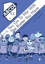 You Go to War with the Roster You Have: A Soccering Book Told in Alphabet