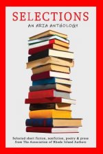 Selections: Selected short fiction, nonfiction, poetry & prose from The Association of Rhode Island Authors
