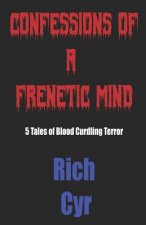 Confessions of a Frenetic Mind: 5 Tales of Blood-Curdling Terror