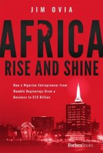 Africa Rise and Shine: How a Nigerian Entrepreneur from Humble Beginnings Grew a Business to $16 Billion