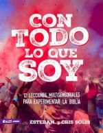 Con Todo Lo Que Soy: 12 Lecciones Multisensoriales Para Experimentar La Biblia