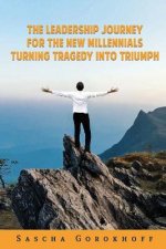 The Leadership Journey for the New Millennials: Turning Tragedy Into Triumph