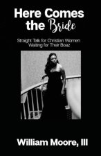 Here Comes the Bride: Straight Talk for Christian Women Waiting for Their Boaz