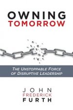 Owning Tomorrow: The Unstoppable Force of Disruptive Leadership
