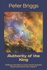 Authority of the King: Walking in the Way of Christ and the Apostles Study Guide Series Part 2, Book 7