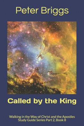 Called by the King: Walking in the Way of Christ and the Apostles Study Guide Series Part 2, Book 8