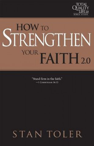 How to Strengthen Your Faith (Tql 2.0 Bible Study Series): Strategies for Purposeful Living