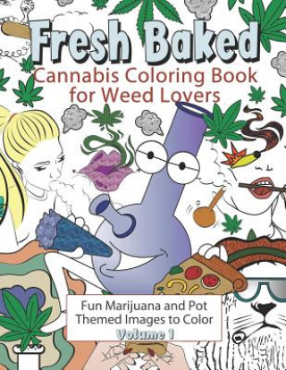 Fresh Baked Cannabis Coloring Book for Weed Lovers: Fun Marijuana and Pot Themed Images to Color - Volume 1