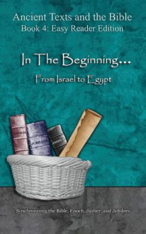 In The Beginning... From Israel to Egypt - Easy Reader Edition: Synchronizing the Bible, Enoch, Jasher, and Jubilees