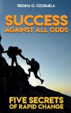 Success Against All Odds: Five Secrets of Rapid Change