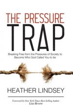 The Pressure Trap: Breaking Free from the Pressures of Society to Become Who God Called You to Be
