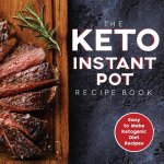 The Keto Instant Pot Recipe Book: Easy to Make Ketogenic Diet Recipes in the Instant Pot: A Keto Diet Cookbook for Beginners
