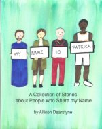 My Name is Patrick: A Collection of Stories about People who Share my Name
