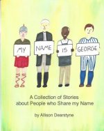 My Name is George: A Collection of Stories about People who Share my Name