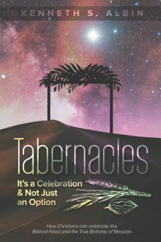 Tabernacles: It's a Celebration & Not Just an Option!: How Christians Can Celebrate This Biblical Feast and the True Birthday of Me