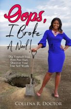 Oops, I Broke a Nail!: Dig Yourself Free from Past Hurt, Discover Your True Self Worth