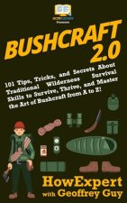 Bushcraft 2.0: 101 Tips, Tricks, and Secrets About Traditional Wilderness Survival Skills to Survive, Thrive, and Master the Art of B