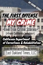 My Crime Series - The First Offense: Five True Crime Stories From California Inmates