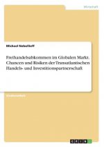 Freihandelsabkommen im Globalen Markt. Chancen und Risiken der Transatlantischen Handels- und Investitionspartnerschaft