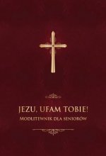 Jezu, ufam Tobie! Modlitewnik dla seniorow