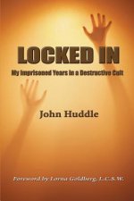 Locked in: My Imprisoned Years in a Destructive Cult