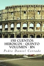 150 Cuentos Heroicos - Quinto Volumen - BN: Quinto Volumen del Sexto Libro de la Serie 365 Cuentos Infantiles y Juveniles