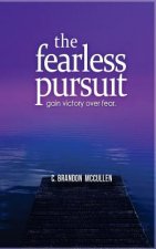 The Fearless Pursuit: Overcoming Fear To Live A Meaningful Life