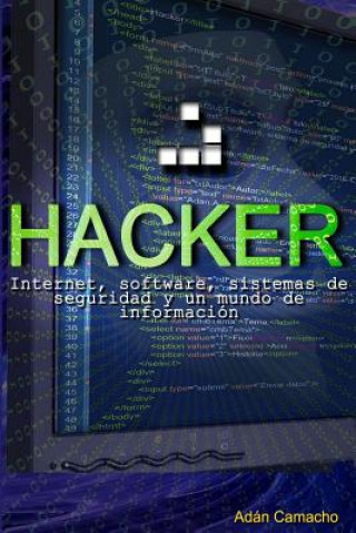 Hacker: Internet, software, sistemas de seguridad y un mundo de información