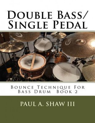 Double Bass/Single Pedal: Bounce Technique for Bass Drum Book 2 (Paul a Shaw III)(Puha kötésű)